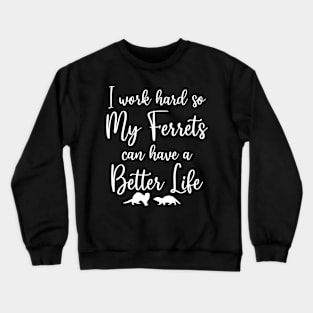 I Work Hard So My Ferrets Can Have a Better Life Crewneck Sweatshirt